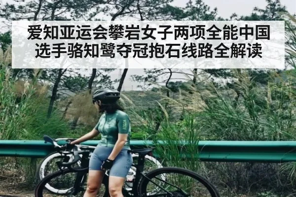 爱知亚运会攀岩女子两项全能中国选手骆知鹭夺冠抱石线路全解读